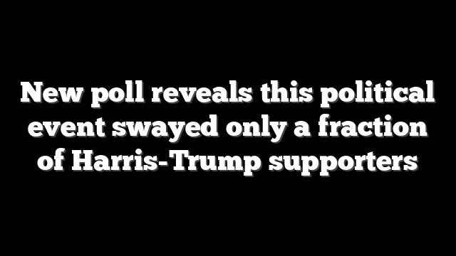 New poll reveals this political event swayed only a fraction of Harris-Trump supporters