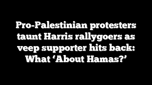 Pro-Palestinian protesters taunt Harris rallygoers as veep supporter hits back: What ‘About Hamas?’