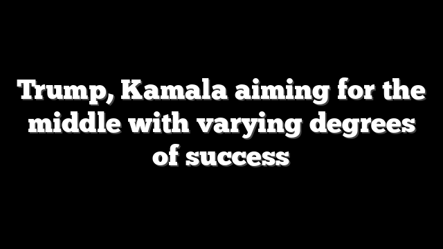 Trump, Kamala aiming for the middle with varying degrees of success
