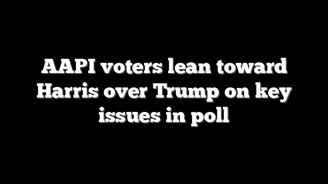 AAPI voters lean toward Harris over Trump on key issues in poll