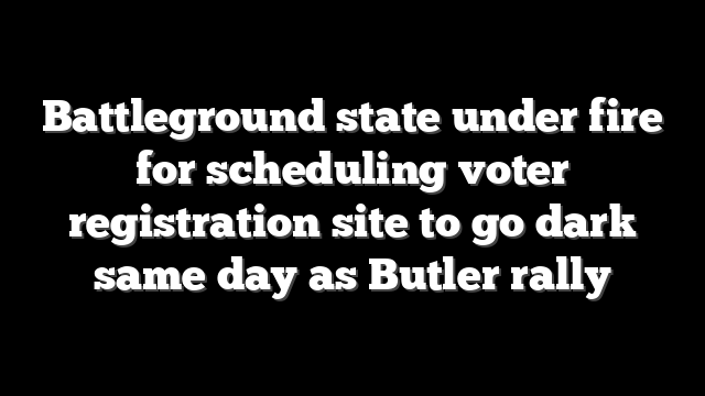 Battleground state under fire for scheduling voter registration site to go dark same day as Butler rally