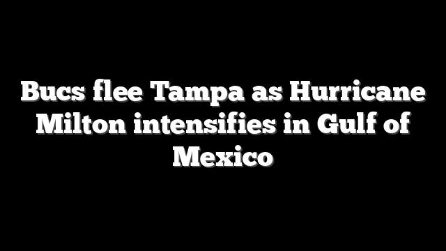 Bucs flee Tampa as Hurricane Milton intensifies in Gulf of Mexico
