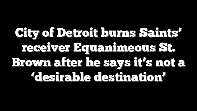 City of Detroit burns Saints’ receiver Equanimeous St. Brown after he says it’s not a ‘desirable destination’