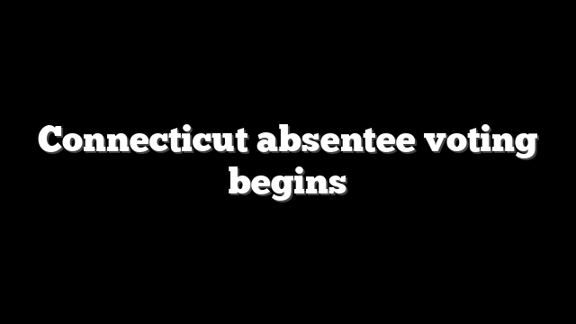 Connecticut absentee voting begins