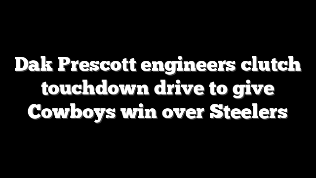 Dak Prescott engineers clutch touchdown drive to give Cowboys win over Steelers
