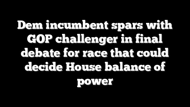 Dem incumbent spars with GOP challenger in final debate for race that could decide House balance of power