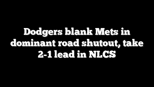 Dodgers blank Mets in dominant road shutout, take 2-1 lead in NLCS