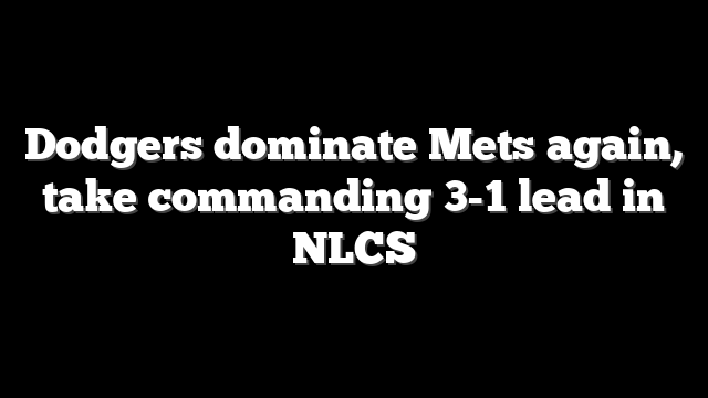 Dodgers dominate Mets again, take commanding 3-1 lead in NLCS