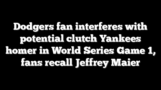 Dodgers fan interferes with potential clutch Yankees homer in World Series Game 1, fans recall Jeffrey Maier