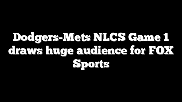 Dodgers-Mets NLCS Game 1 draws huge audience for FOX Sports