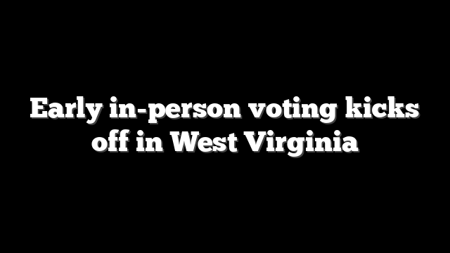Early in-person voting kicks off in West Virginia