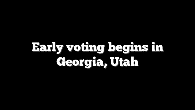 Early voting begins in Georgia, Utah