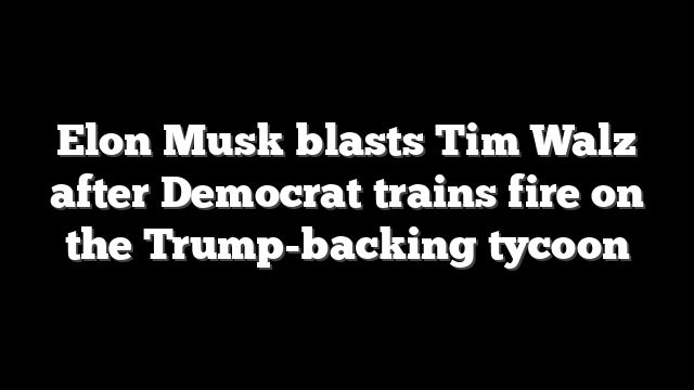 Elon Musk blasts Tim Walz after Democrat trains fire on the Trump-backing tycoon