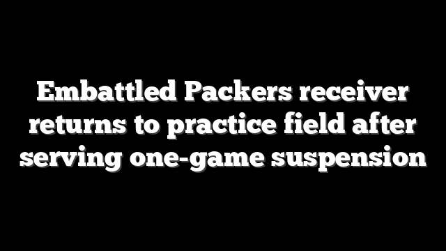 Embattled Packers receiver returns to practice field after serving one-game suspension
