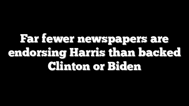 Far fewer newspapers are endorsing Harris than backed Clinton or Biden