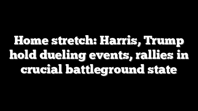 Home stretch: Harris, Trump hold dueling events, rallies in crucial battleground state