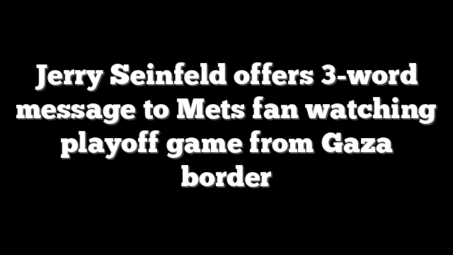 Jerry Seinfeld offers 3-word message to Mets fan watching playoff game from Gaza border
