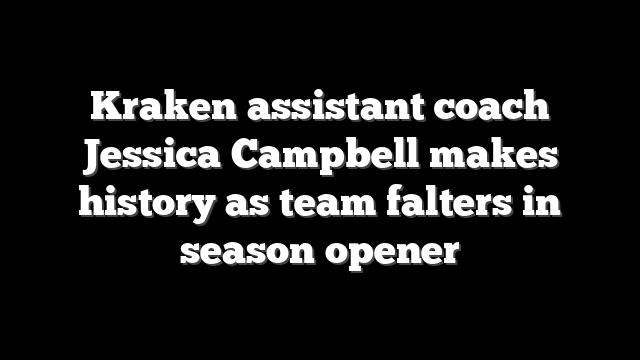 Kraken assistant coach Jessica Campbell makes history as team falters in season opener