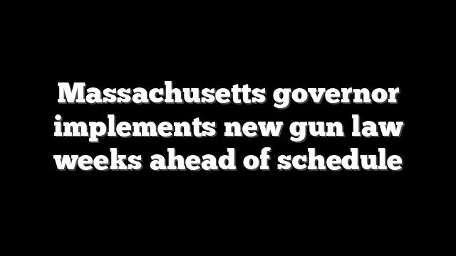 Massachusetts governor implements new gun law weeks ahead of schedule