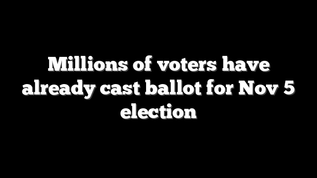 Millions of voters have already cast ballot for Nov 5 election