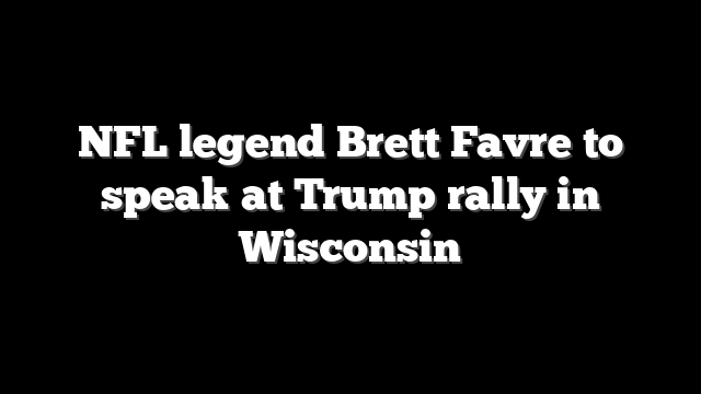 NFL legend Brett Favre to speak at Trump rally in Wisconsin