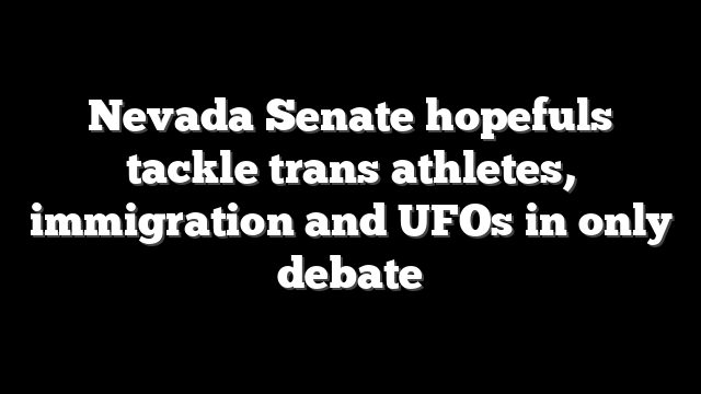 Nevada Senate hopefuls tackle trans athletes, immigration and UFOs in only debate