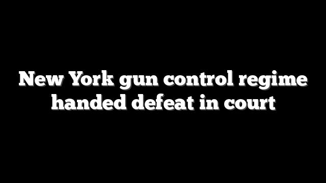 New York gun control regime handed defeat in court