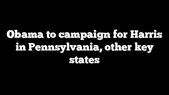 Obama to campaign for Harris in Pennsylvania, other key states