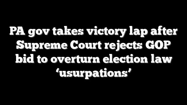 PA gov takes victory lap after Supreme Court rejects GOP bid to overturn election law ‘usurpations’
