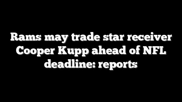 Rams may trade star receiver Cooper Kupp ahead of NFL deadline: reports