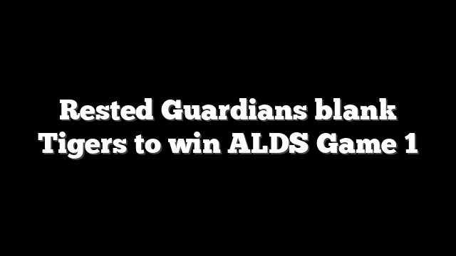 Rested Guardians blank Tigers to win ALDS Game 1