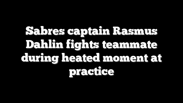Sabres captain Rasmus Dahlin fights teammate during heated moment at practice