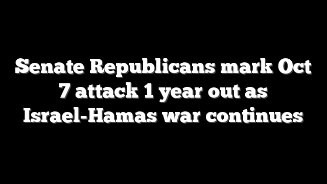 Senate Republicans mark Oct 7 attack 1 year out as Israel-Hamas war continues