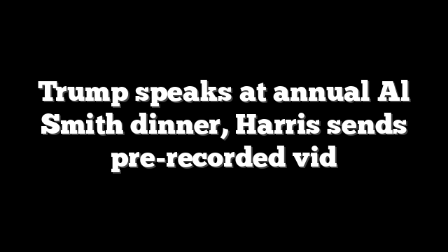 Trump speaks at annual Al Smith dinner, Harris sends pre-recorded vid