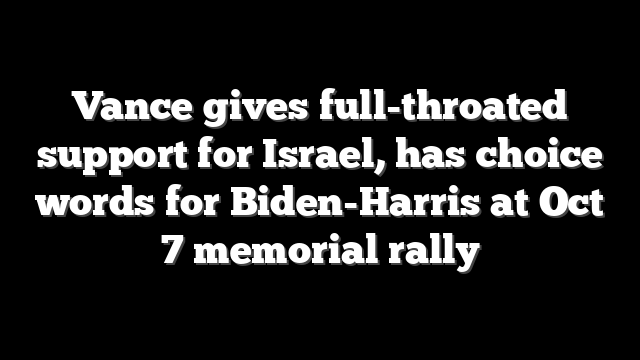 Vance gives full-throated support for Israel, has choice words for Biden-Harris at Oct 7 memorial rally