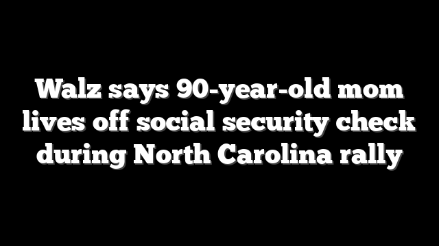 Walz says 90-year-old mom lives off social security check during North Carolina rally