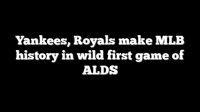 Yankees, Royals make MLB history in wild first game of ALDS