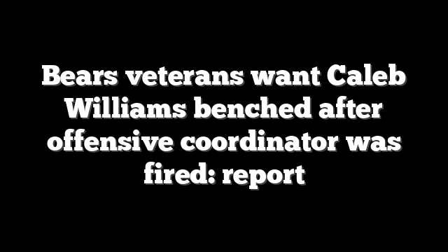 Bears veterans want Caleb Williams benched after offensive coordinator was fired: report