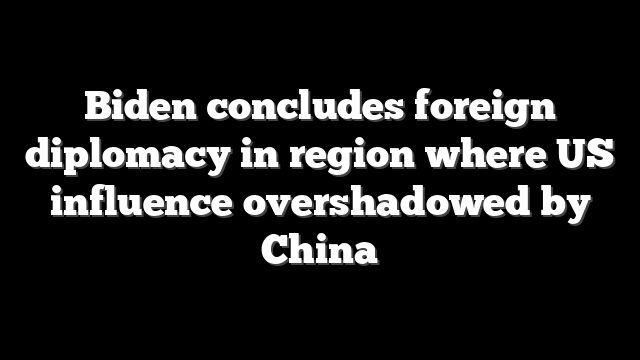 Biden concludes foreign diplomacy in region where US influence overshadowed by China