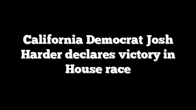 California Democrat Josh Harder declares victory in House race