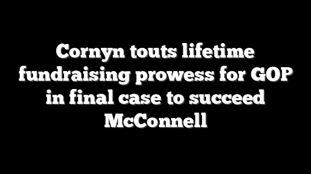 Cornyn touts lifetime fundraising prowess for GOP in final case to succeed McConnell