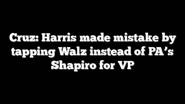 Cruz: Harris made mistake by tapping Walz instead of PA’s Shapiro for VP