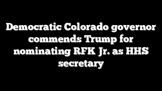 Democratic Colorado governor commends Trump for nominating RFK Jr. as HHS secretary