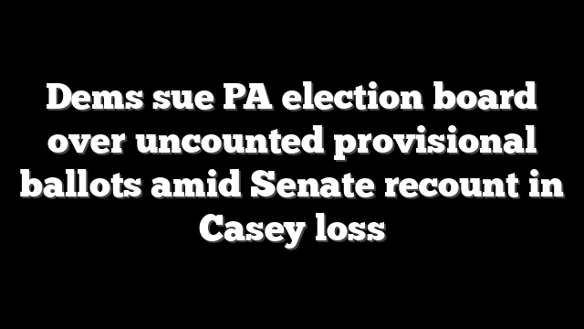 Dems sue PA election board over uncounted provisional ballots amid Senate recount in Casey loss