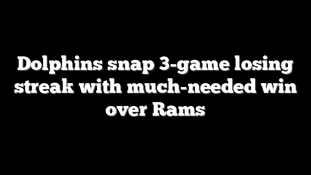 Dolphins snap 3-game losing streak with much-needed win over Rams