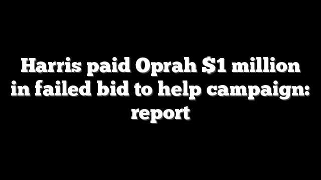 Harris paid Oprah $1 million in failed bid to help campaign: report