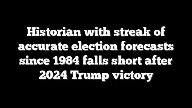 Historian with streak of accurate election forecasts since 1984 falls short after 2024 Trump victory