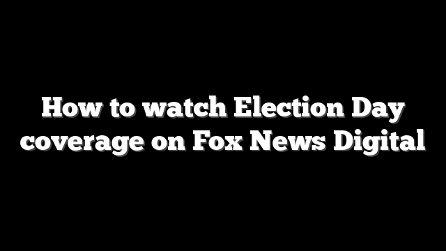 How to watch Election Day coverage on Fox News Digital