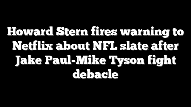 Howard Stern fires warning to Netflix about NFL slate after Jake Paul-Mike Tyson fight debacle