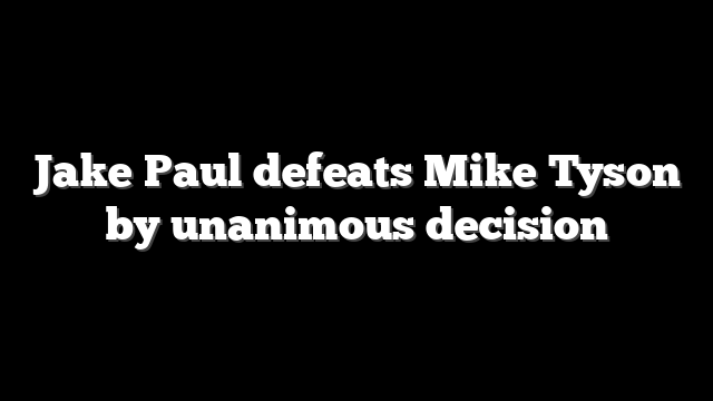Jake Paul defeats Mike Tyson by unanimous decision